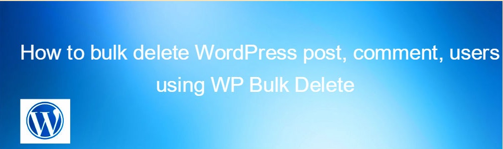 How to bulk delete WordPress post, comment, users using WP Bulk Delete ...